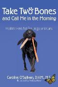 Take Two Bones and Call Me in the Morning: Holistic First Aid for Dogs and Cats