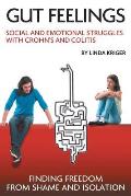 Gut Feelings: Social and Emotional Struggles with Crohn's and Colitis: Finding Freedom from Shame and Isolation