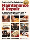 Guitarists Guide to Maintenance & Repair A Tech to the Stars Tells How to Maintain Your Axe Like a Pro