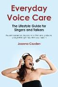 Everyday Voice Care The Lifestyle Guide for Singers & Talkers