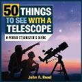 50 Things to See with a Telescope: A Young Stargazer's Guide