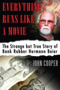 Everything Runs Like a Movie: The Strange But True Story of Bank Robber Hermann Beier