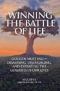 Winning the Battle of Life: Goliath Must Fall-Disarming, Disengaging, and Defeating the Goliaths in Our Lives