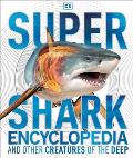Super Shark Encyclopedia: And Other Creatures Of The Deep