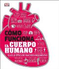 C?mo Funciona El Cuerpo Humano (How the Body Works): Gu?a Gr?fica de Nuestro Organismo