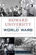 Howard University in the World Wars: Men and Women Serving the Nation