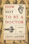 How Not to Be a Doctor: And Other Essays