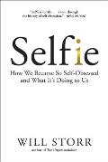 Selfie How We Became So Self Obsessed & What Its Doing to Us