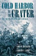 Cold Harbor to the Crater The End of the Overland Campaign