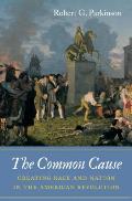 The Common Cause: Creating Race and Nation in the American Revolution