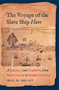 Voyage Of The Slave Ship Hare A Journey Into Captivity From Sierra Leone To South Carolina