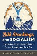Silk Stockings and Socialism: Philadelphia's Radical Hosiery Workers from the Jazz Age to the New Deal