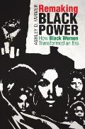 Remaking Black Power How Black Women Transformed An Era