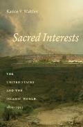 Sacred Interests: The United States and the Islamic World, 1821-1921
