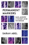 Permanent Markers: Race, Ancestry, and the Body after the Genome