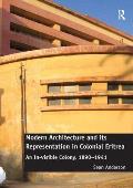 Modern Architecture and Its Representation in Colonial Eritrea: An In-Visible Colony, 1890-1941