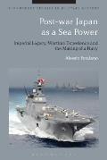Post-War Japan as a Sea Power: Imperial Legacy, Wartime Experience and the Making of a Navy