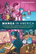Manga in America: Transnational Book Publishing and the Domestication of Japanese Comics