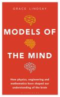 Models of the Mind How Physics Engineering & Mathematics Have Shaped Our Understanding of the Brain