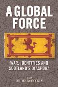 A Global Force: War, Identities and Scotland's Diaspora
