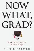 Now What, Grad?: Your Path to Success After College