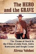 The Hero and the Grave: The Theme of Death in the Films of John Ford, Akira Kurosawa and Sergio Leone