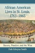 African American Lives in St. Louis, 1763-1865: Slavery, Freedom and the West