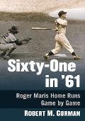 Sixty-One in '61: Roger Maris Home Runs Game by Game