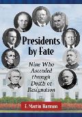 Presidents by Fate: Nine Who Ascended Through Death or Resignation