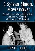 S. Sylvan Simon, Moviemaker: Adventures with Lucy, Red Skelton and Harry Cohn in the Golden Age of Hollywood