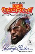 Brothas Be Yo Like George Aint That Funkin Kinda Hard on You A Memoir By George Clinton