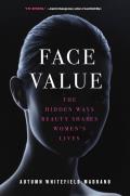 Face Value: The Hidden Ways Beauty Shapes Womens Lives