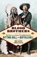 Blood Brothers The Story of the Strange Friendship between Sitting Bull & Buffalo Bill