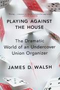 Playing Against the House The Undercover Life of a Union Organizer in Americas Service Economy