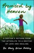 Promised by Heaven A Doctors Returm from the Afterlife to a Destiny of Love & Healing