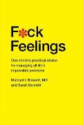F*ck Feelings: One Shrink's Practical Advice For Managing All Life's Impossible Problems