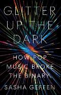 Glitter Up the Dark How Pop Music Broke the Binary
