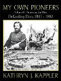 My Own Pioneers 1830-1918: Volume II, Pioneer the West/Defending Zion 1847-1880