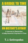 A Bridge to Time on History's Byway: A Journey to Remember, a Baby Boomer's Trip Back in Time