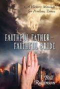 Faithful Father - Faithful Bride: A Victory Manual for Perilous Times