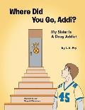 Where Did You Go, Addi?: My Sister Is A Drug Addict