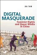 Digital Masquerade Feminist Rights & Queer Media in China