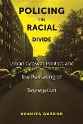 Policing the Racial Divide: Urban Growth Politics and the Remaking of Segregation