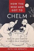 How the Wise Men Got to Chelm: The Life and Times of a Yiddish Folk Tradition