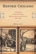 Before Chicano Citizenship & the Making of Mexican American Manhood 1848 1959