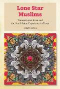 Lone Star Muslims: Transnational Lives and the South Asian Experience in Texas