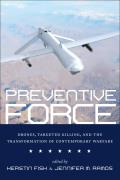 Preventive Force Drones Targeted Killing & the Transformation of Contemporary Warfare