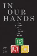 In Our Hands The Struggle for U S Child Care Policy