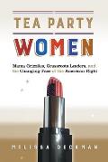 Tea Party Women Mama Grizzlies Grassroots Leaders & the Changing Face of the American Right