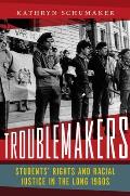 Troublemakers Students Rights & Racial Justice in the Long 1960s